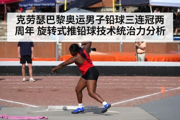 克劳瑟巴黎奥运男子铅球三连冠两周年 旋转式推铅球技术统治力分析